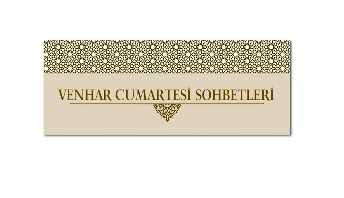 Venhar Cumartesi sohbetleri bu hafta balyor