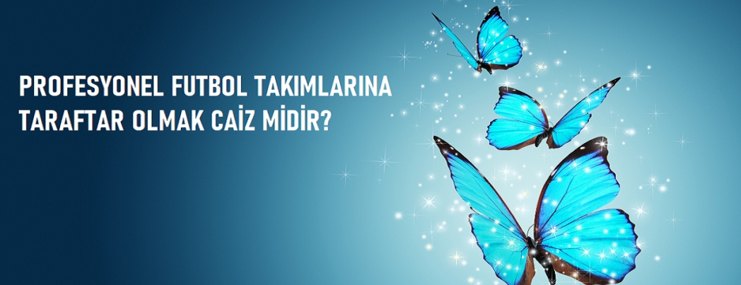 Profesyonel Futbol Takmlarna Taraftar Olmak Caiz Midir? (VDEO)