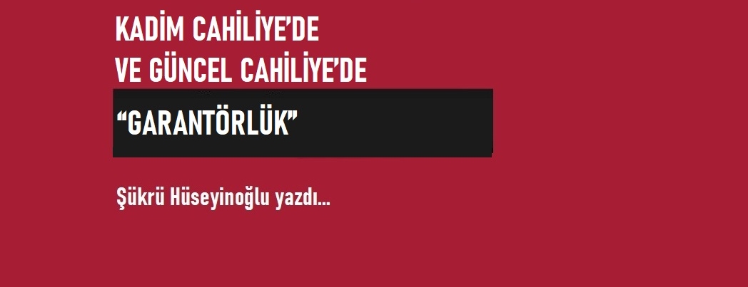 Kadim Cahiliye�de ve G�ncel Cahiliye�de �Garant�rl�k�