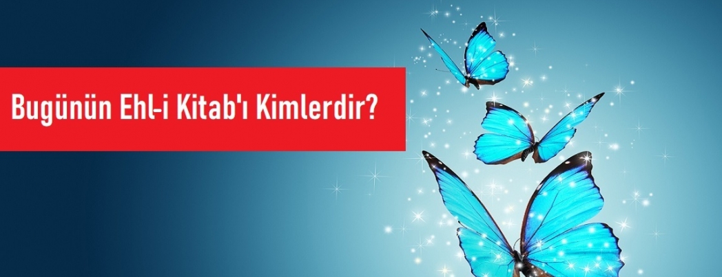 Bug�n�n Ehl-i Kitab'� Kimlerdir? (V�DEO)