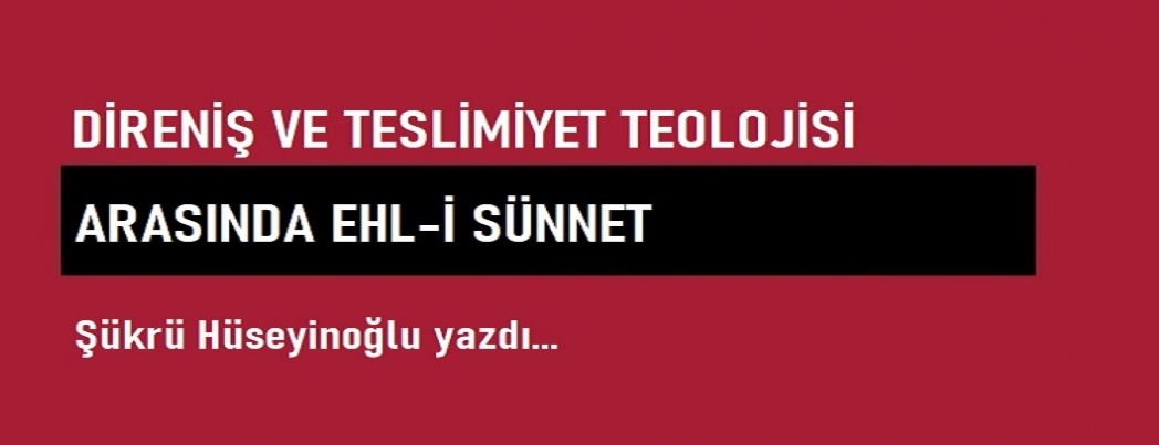 Direni� ve Teslimiyet Teolojisi Aras�nda Ehl-i S�nnet