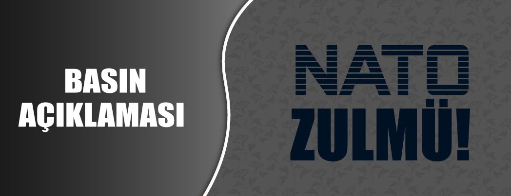 BASIN AÇIKLAMASI: NATO ZÜLMÜ!